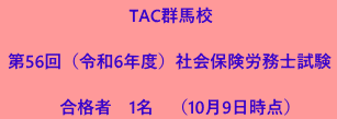 TAC群馬校  第55回（令和5年度）社会保険労務士試験  　　合格者　２名　（令和5年10月4日時点）TAC群馬校  第55回（令和5年度）社会保険労務士試験合格者２名